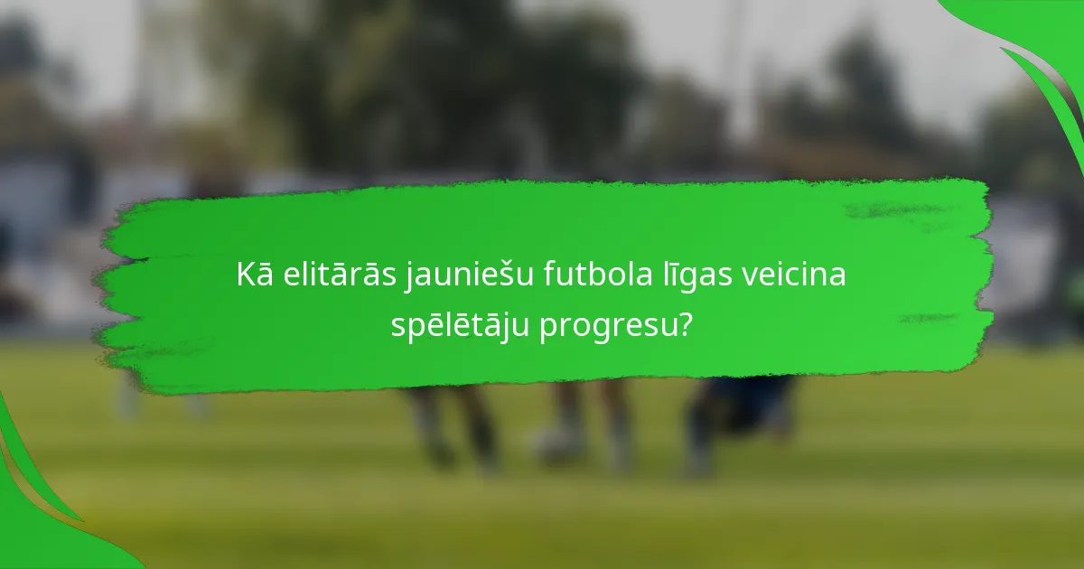 Kā elitārās jauniešu futbola līgas veicina spēlētāju progresu?
