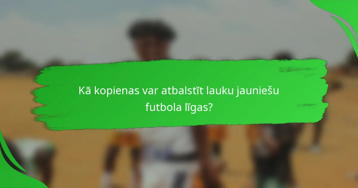 Kā kopienas var atbalstīt lauku jauniešu futbola līgas?