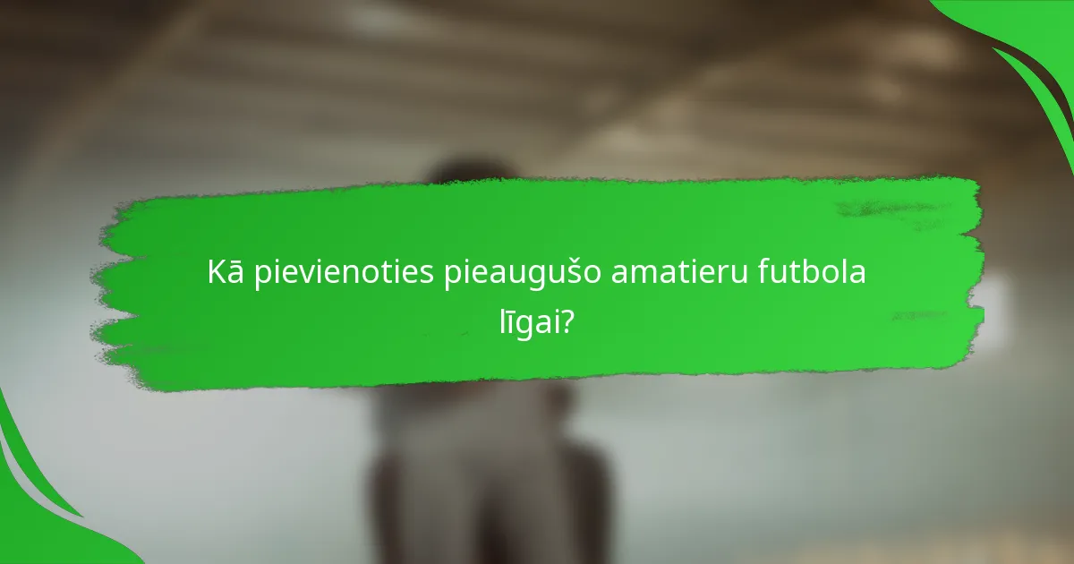 Kā pievienoties pieaugušo amatieru futbola līgai?