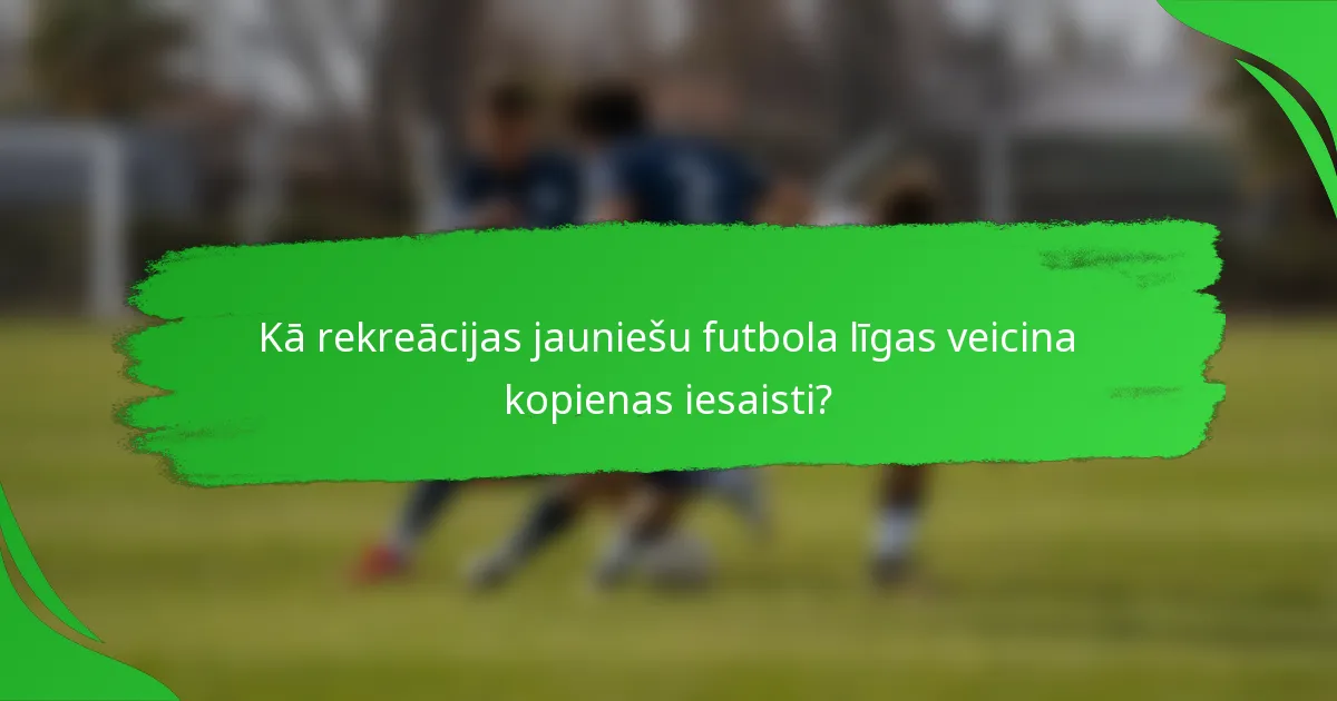 Kā rekreācijas jauniešu futbola līgas veicina kopienas iesaisti?
