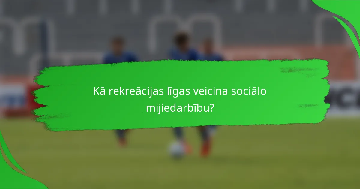 Kā rekreācijas līgas veicina sociālo mijiedarbību?