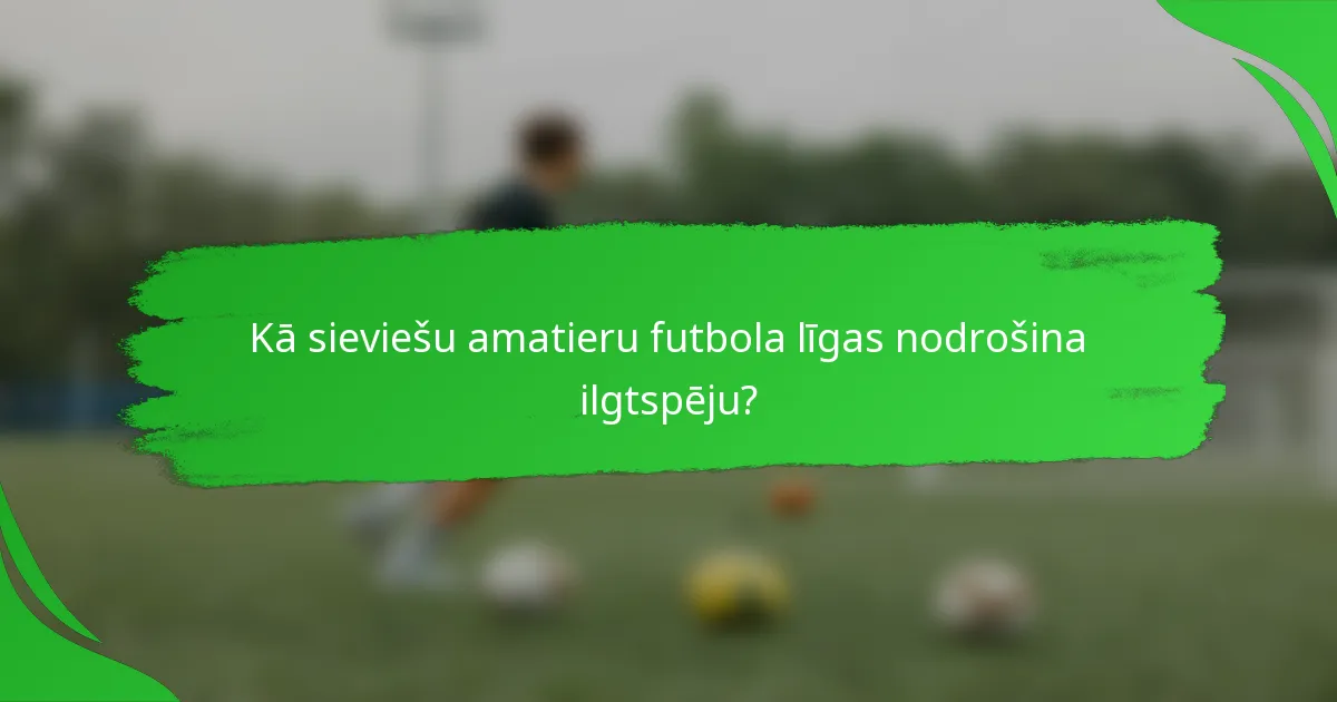 Kā sieviešu amatieru futbola līgas nodrošina ilgtspēju?