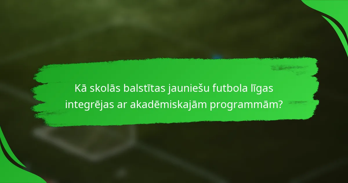 Kā skolās balstītas jauniešu futbola līgas integrējas ar akadēmiskajām programmām?