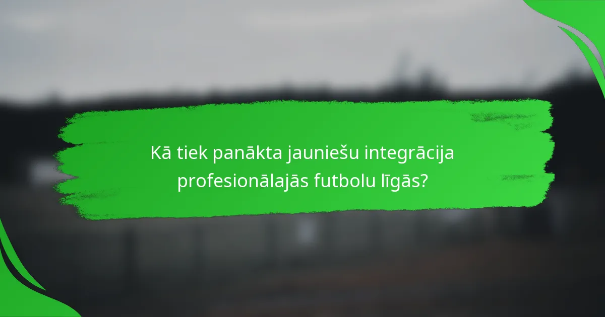 Kā tiek panākta jauniešu integrācija profesionālajās futbolu līgās?