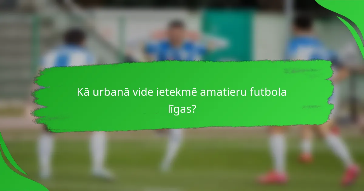 Kā urbanā vide ietekmē amatieru futbola līgas?