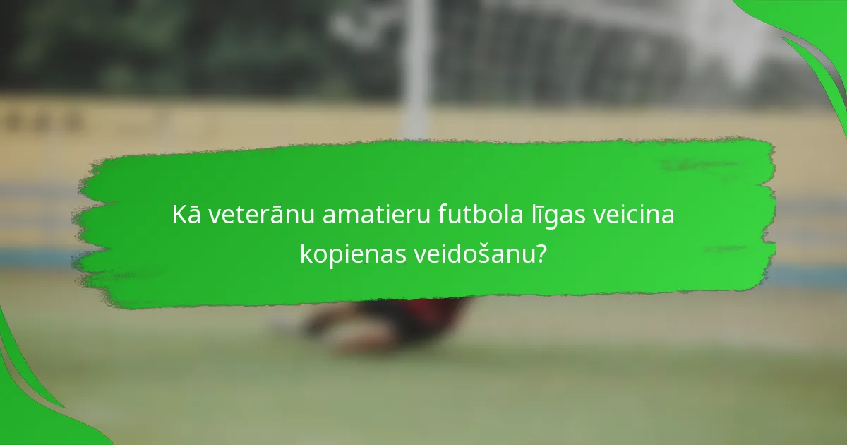 Kā veterānu amatieru futbola līgas veicina kopienas veidošanu?