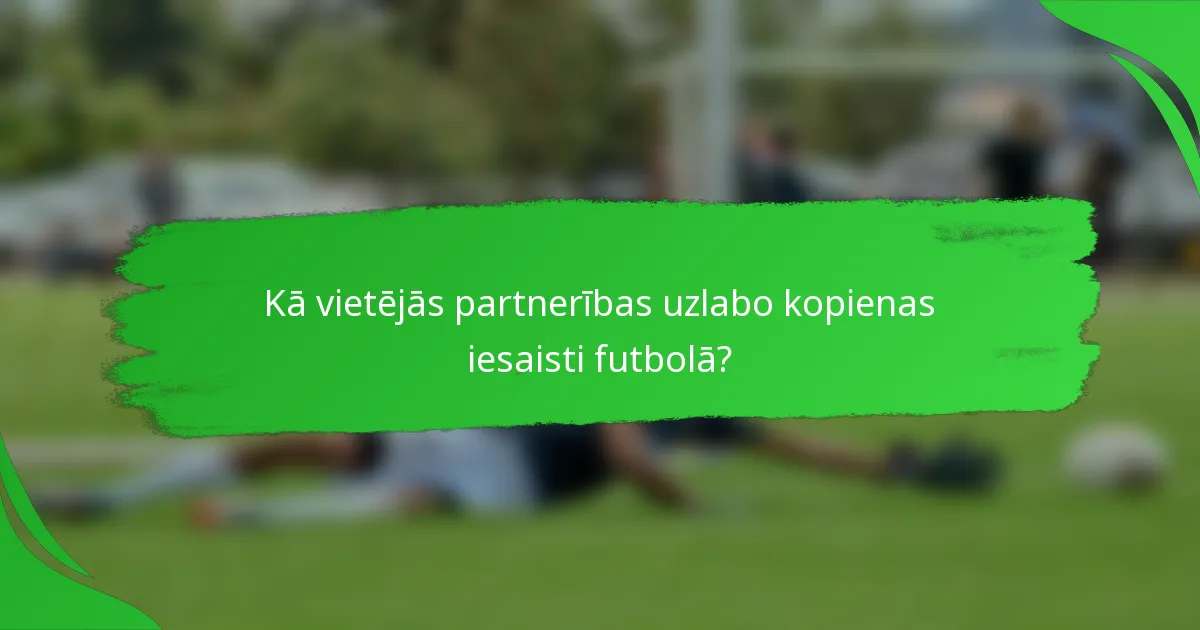 Kā vietējās partnerības uzlabo kopienas iesaisti futbolā?
