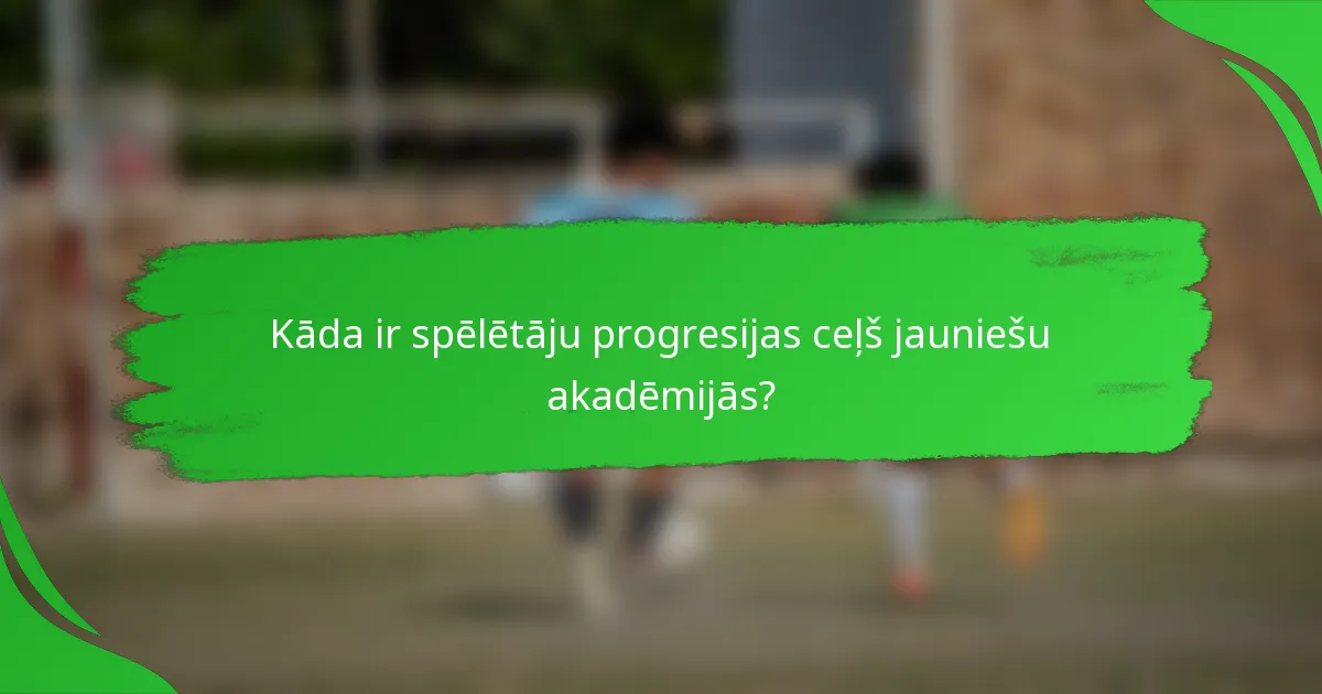 Kāda ir spēlētāju progresijas ceļš jauniešu akadēmijās?