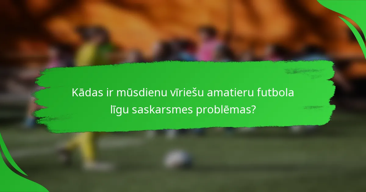 Kādas ir mūsdienu vīriešu amatieru futbola līgu saskarsmes problēmas?
