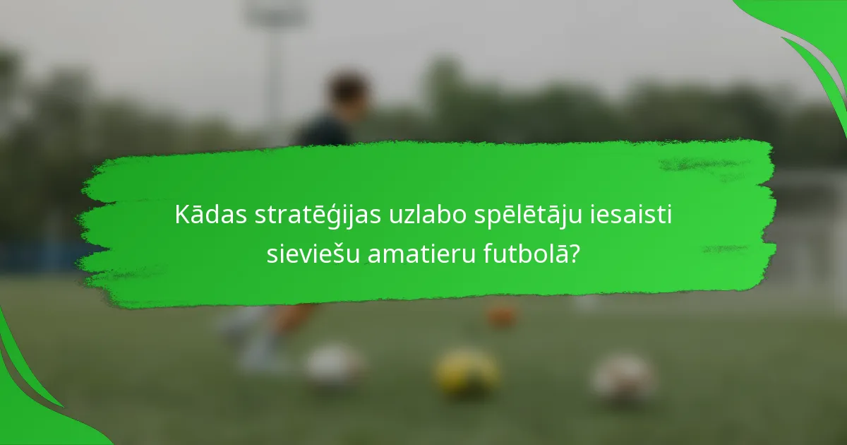 Kādas stratēģijas uzlabo spēlētāju iesaisti sieviešu amatieru futbolā?