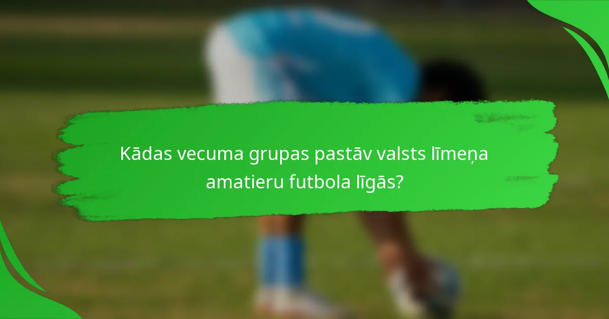 Kādas vecuma grupas pastāv valsts līmeņa amatieru futbola līgās?