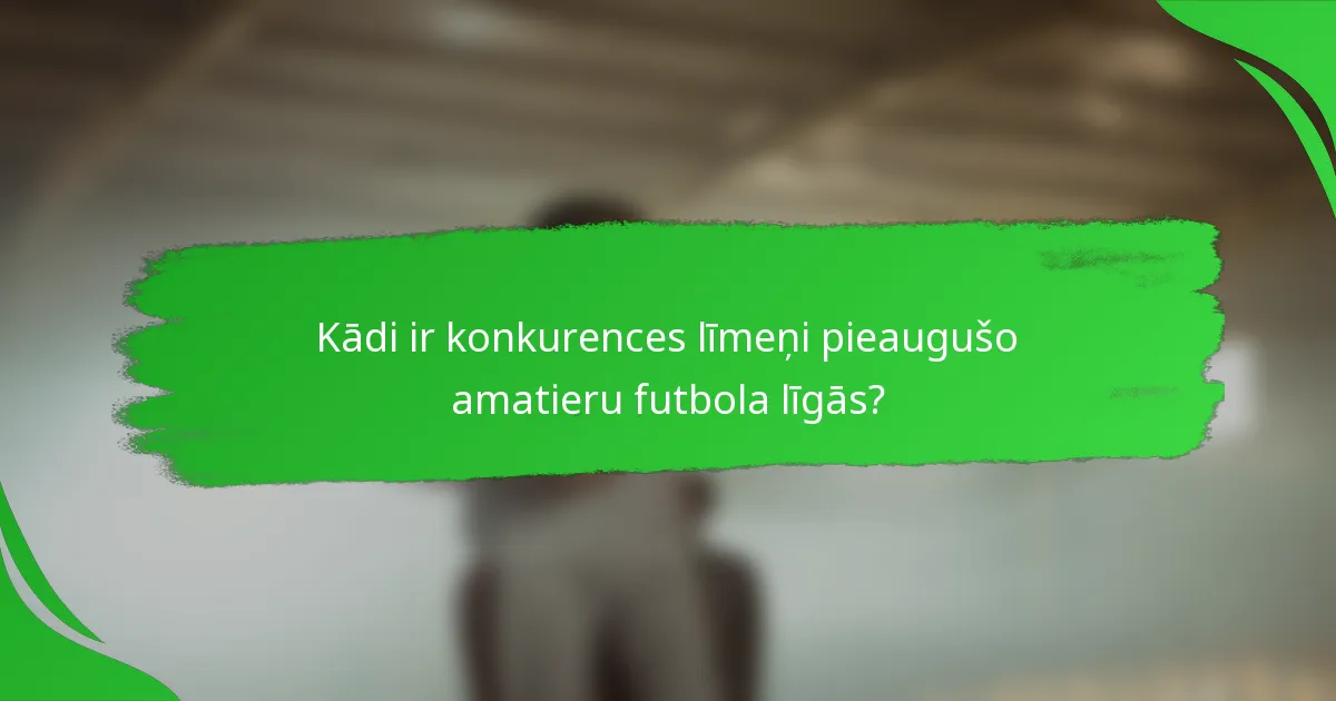 Kādi ir konkurences līmeņi pieaugušo amatieru futbola līgās?