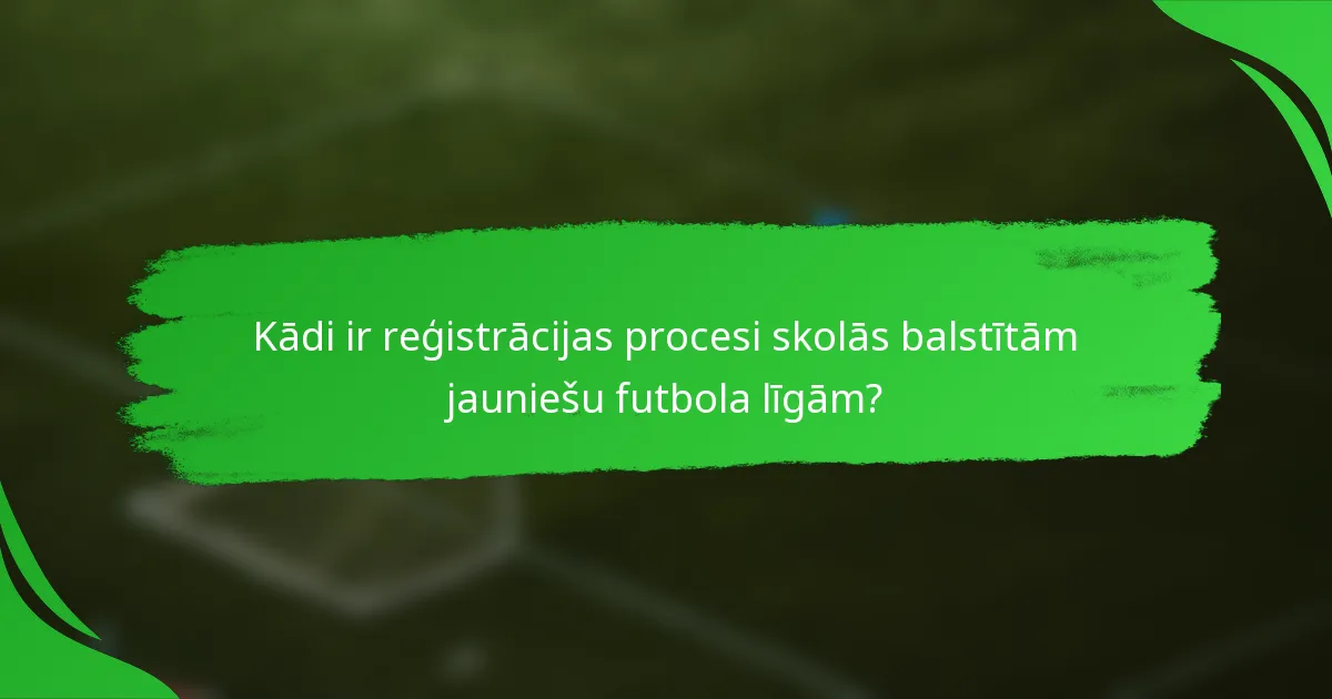 Kādi ir reģistrācijas procesi skolās balstītām jauniešu futbola līgām?