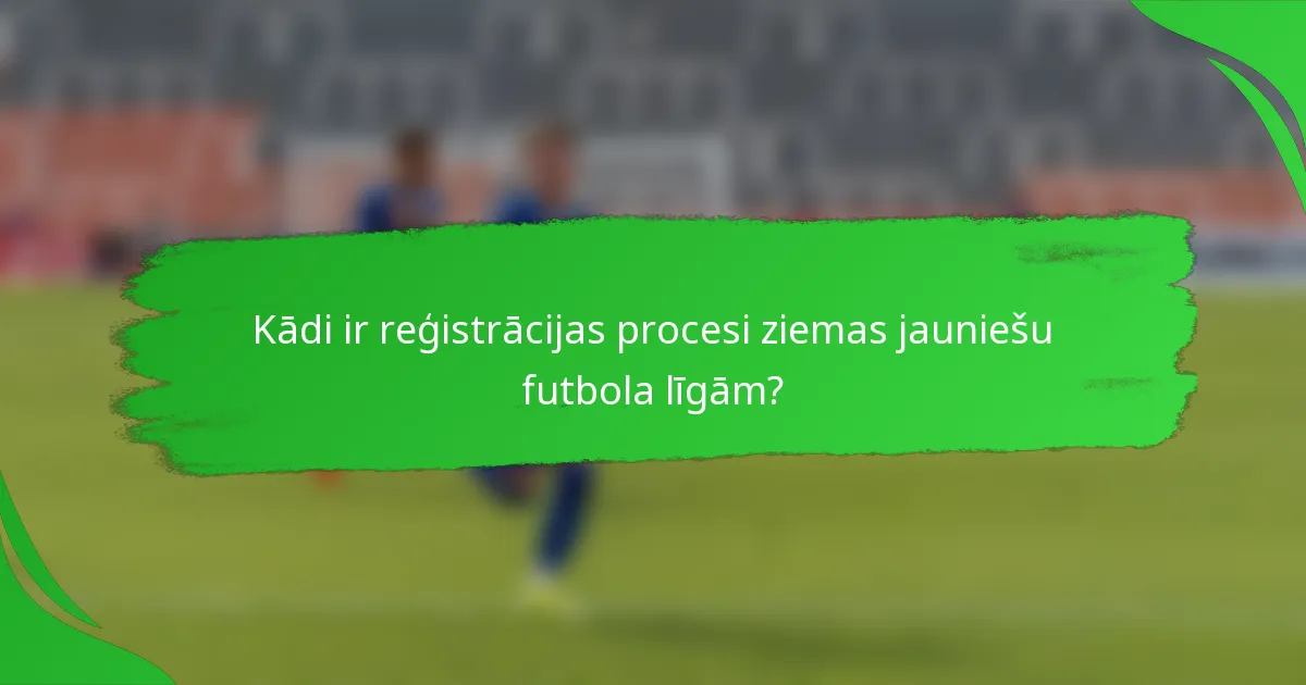 Kādi ir reģistrācijas procesi ziemas jauniešu futbola līgām?