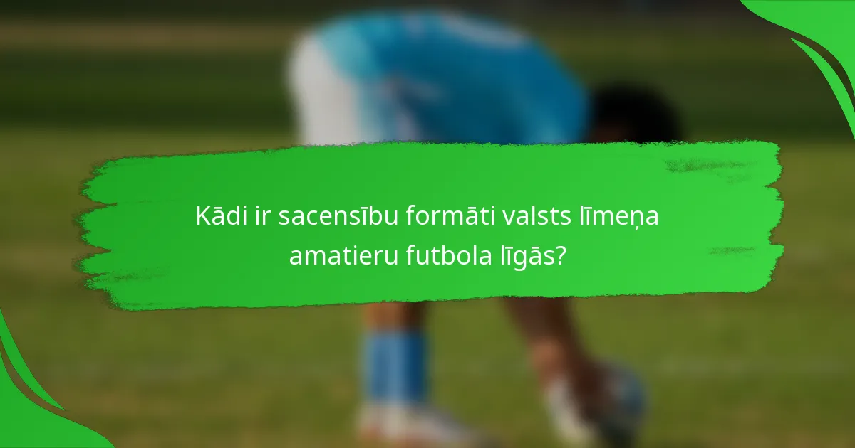 Kādi ir sacensību formāti valsts līmeņa amatieru futbola līgās?