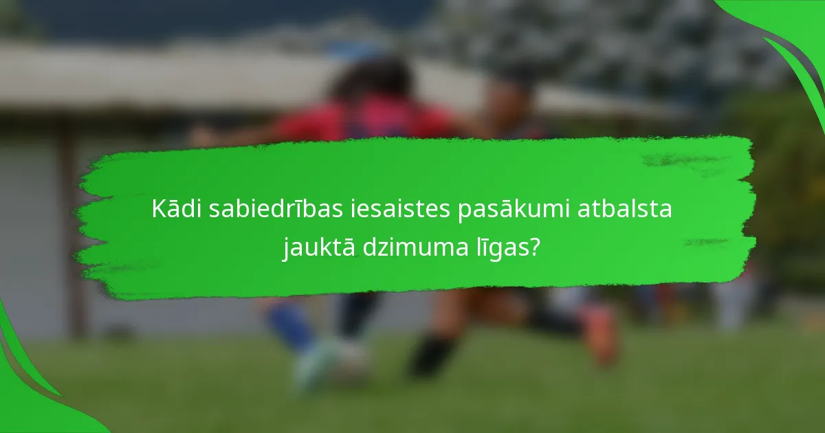 Kādi sabiedrības iesaistes pasākumi atbalsta jauktā dzimuma līgas?