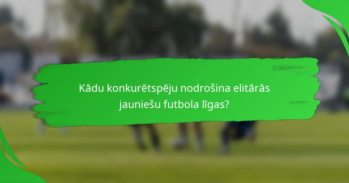 Kādu konkurētspēju nodrošina elitārās jauniešu futbola līgas?