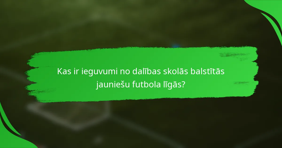 Kas ir ieguvumi no dalības skolās balstītās jauniešu futbola līgās?
