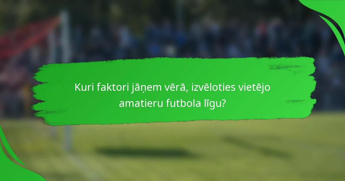 Kuri faktori jāņem vērā, izvēloties vietējo amatieru futbola līgu?